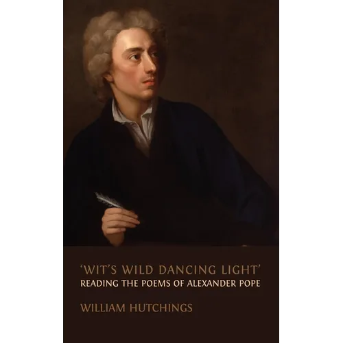 'Wit's Wild Dancing Light': Reading the Poems of Alexander Pope