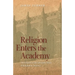 Religion Enters the Academy: The Origins of the Scholarly Study of Religion in America