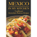 Mexico In My Kitchen: Traditional Homestyle Mexican Recipes: Vegetarian Mexican Cookbook