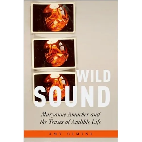 Wild Sound: Maryanne Amacher and the Tenses of Audible Life