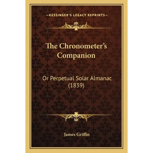 The Chronometer's Companion: Or Perpetual Solar Almanac (1839)