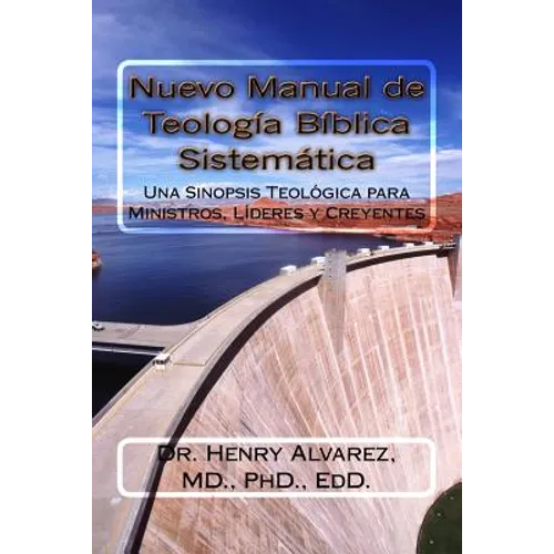 Nuevo Manual de Teologia Biblica Sistemitica: Una Sinopsis Teológica para Ministros, Líderes y Creyentes