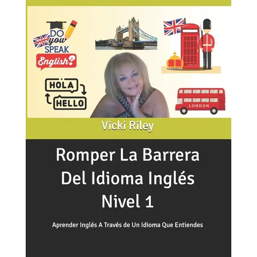 Romper La Barrera Del Idioma Inglés Nivel 1: Aprender Inglés A Través de Un Idioma Que Entiendes