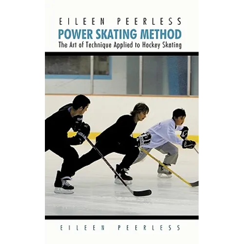Eileen Peerless Power Skating Method: The Art of Technique Applied to Hockey Skating