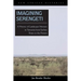 Imagining Serengeti: A History of Landscape Memory in Tanzania from Earliest Times to the Present