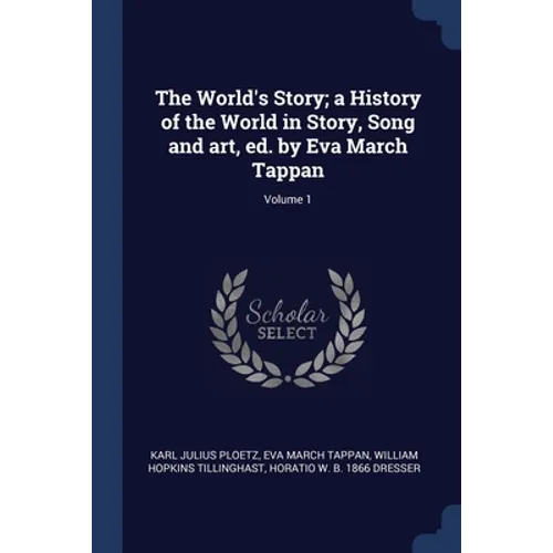 The World's Story; a History of the World in Story, Song and art, ed. by Eva March Tappan; Volume 1
