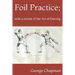 Foil Practice; with a review of the Art of Fencing: according to the theories of LA BOËSSIÈRE, HAMON, GOMARD, and GRISIER. For the use of military cla