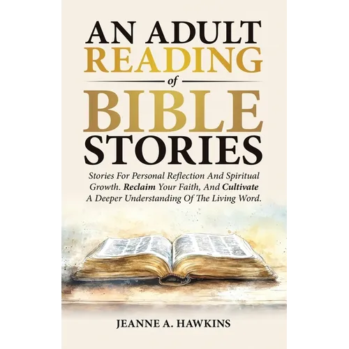 An Adult Reading Of Bible Stories: Stories For Personal Reflection And Spiritual Growth. Reclaim Your Faith, And Cultivate A Deeper Understanding Of T