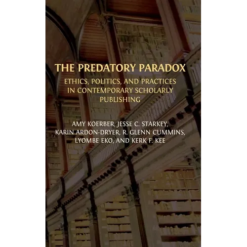The Predatory Paradox: Ethics, Politics, and Practices in Contemporary Scholarly Publishing
