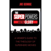 The Superpowers and the Glory: A Viewer's Guide to the Theology of Superhero Movies