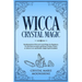 Wicca Crystal Magic: Fundamentals of Wiccan Crystal Magic for Beginners. Use the Power of Gems and Stones to Heal, Protect or Attract Love