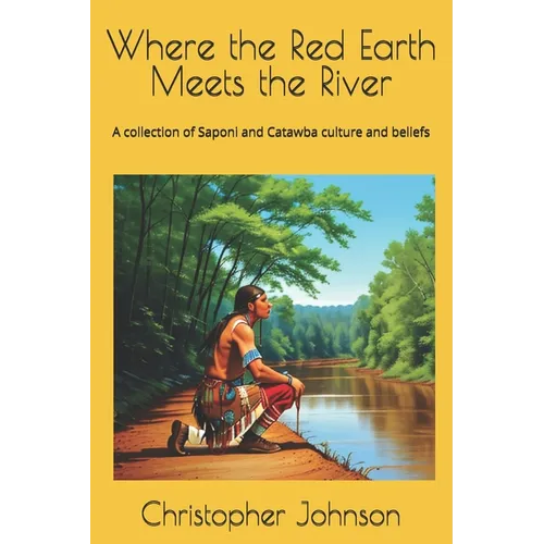 Where the Red Earth Meets the River: A collection of Saponi and Catawba culture and beliefs