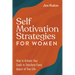 Self Motivation Strategies for Women: How to Achieve Your Goals to Transform Every Aspect of Your Life