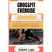CROSSFIT EXERCISE For Beginners: A Comprehensive Guide To High-Intensity Workouts, Functional Fitness, And Building Strength And Endurance For A Healt