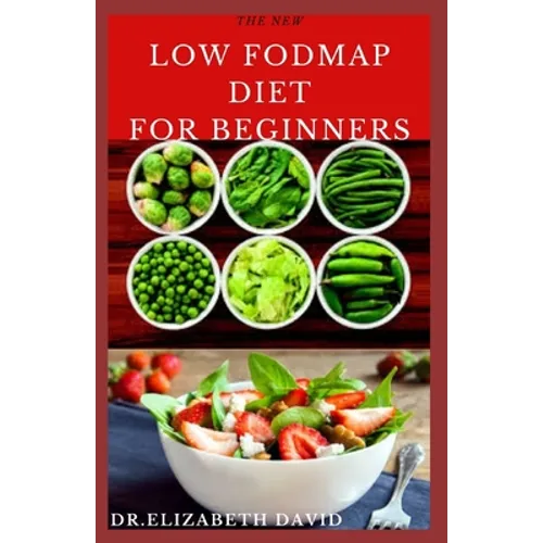 The New Low Fodmap Diet for Beginners: Comprehensive Guide On Everything You Need To Know About Low Foodmap Diet: Includes Recipes, Meal Plan and Cook