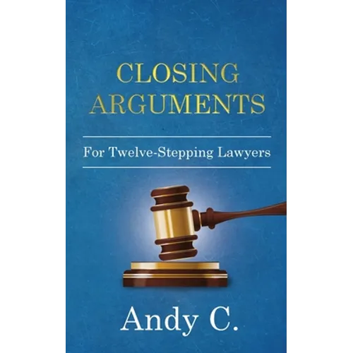 Closing Arguments: For Twelve-Stepping Lawyers