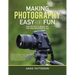 Making Photography Easy and Fun: Ten Top Tips to Bring out the Photographer in You