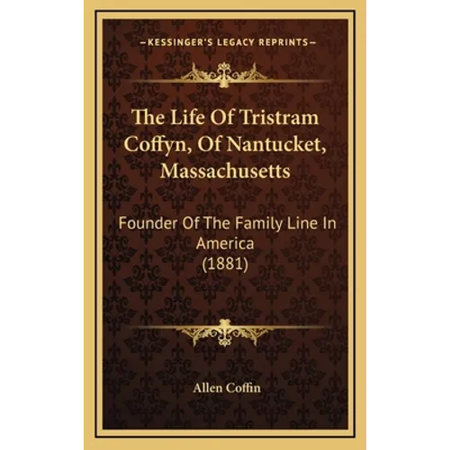 The Life Of Tristram Coffyn, Of Nantucket, Massachusetts: Founder Of The Family Line In America (1881)