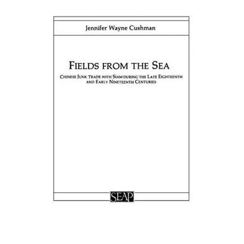 Fields from the Sea: Chinese Junk Trade with Siam During the Late Eighteenth and Early Nineteenth Century