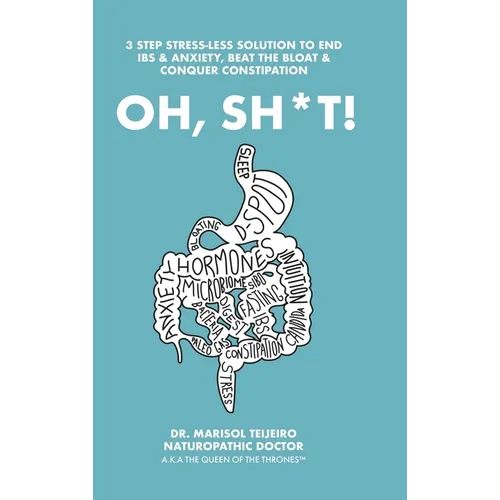 Oh, Sh*T!: 3 Stress-Less Steps to Connect, Clear and Calm Digestion. Own the Throne!