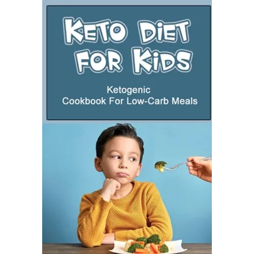Keto Diet For Kids: Ketogenic Cookbook For Low-Carb Meals