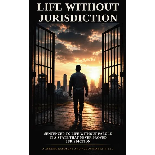 Life Without Jurisdiction: Sentenced to Life Without Parole in a State That Never Proved Jurisdiction