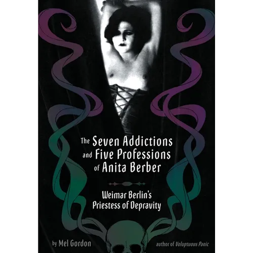 The Seven Addictions and Five Professions of Anita Berber: Weimar Berlin's Priestess of Decadence