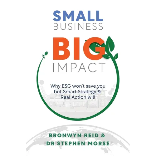 Small Business Big Impact: Why ESG won't save you but Smart Strategy & Real Action will