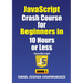 JavaScript Crash Course for Beginners in 10 Hours or Less (Book 1)