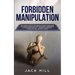 Forbidden Manipulation: The Covert Code To Influence Anyone's Mind Using NLP, Dark Psychology and Subliminal Persuasion in an Undetected Way - The Bes