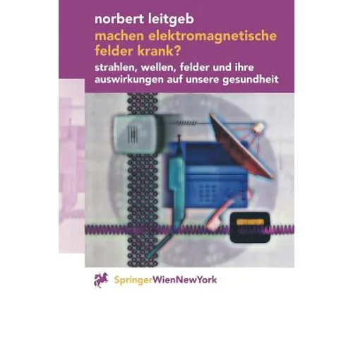 Machen Elektromagnetische Felder Krank?: Strahlen, Wellen, Felder Und Ihre Auswirkungen Auf Unsere Gesundheit