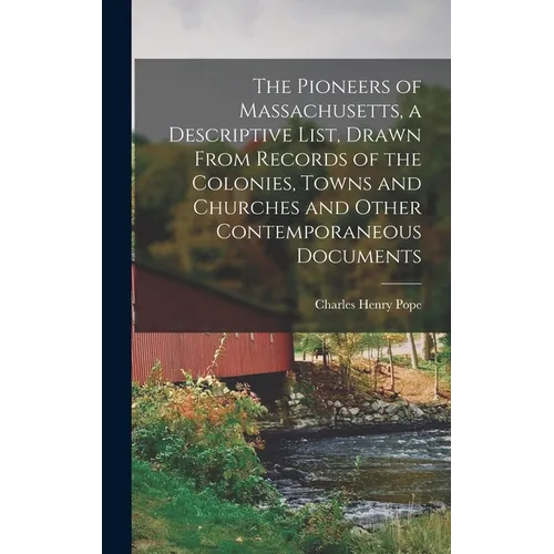 The Pioneers of Massachusetts, a Descriptive List, Drawn From Records of the Colonies, Towns and Churches and Other Contemporaneous Documents