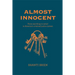 Almost Innocent: From Searching to Saved in America's Criminal Justice System