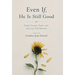Even If, He is Still Good: Grief, Trauma, Faith, and the Love That Remains