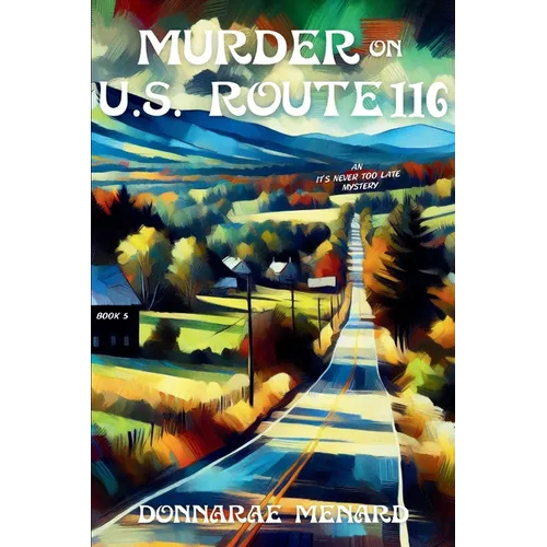 Murder on U.S. Rte. 116: An It's Never Too Late Mystery Series