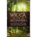 Wicca for Beginners: Discover The World of Wicca, Magic, Wiccan Beliefs, Rituals & Witchcraft