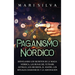 Paganismo nórdico: Desvelando los secretos de la magia nórdica, las runas del Futhark antiguo, los hechizos, el Ásatrú, los rituales chamánicos y la a