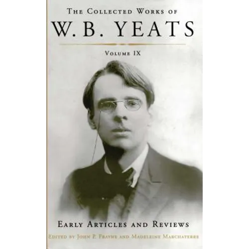 The Collected Works of W.B. Yeats Volume IX: Early Articles and Reviews: Uncollected Articles and Reviews Written Between 1886 and 1900