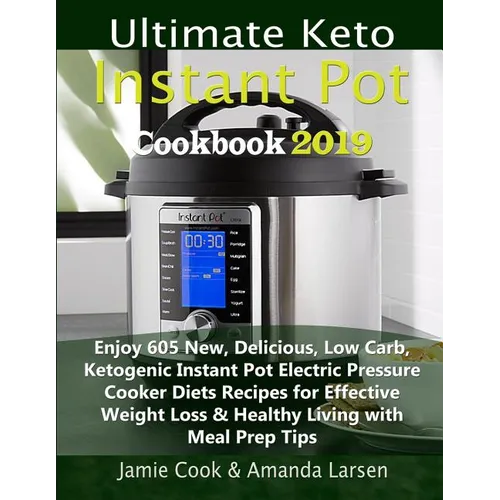 Ultimate Keto Instant Pot Cookbook 2019: Enjoy 605 New, Delicious, Low Carb, Ketogenic Instant Pot Electric Pressure Cooker Diets Recipes for Effectiv