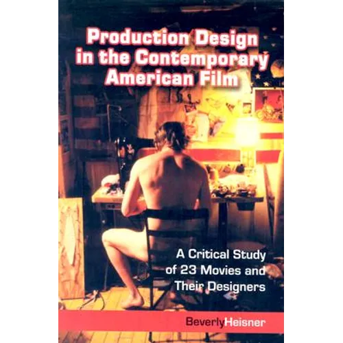 Production Design in the Contemporary American Film: A Critical Study of 23 Movies and Their Designers