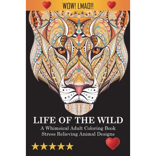 Life Of The Wild: A Whimsical Adult Coloring Book: Stress Relieving Animal Designs