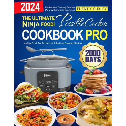The Ultimate Ninja Foodi PossibleCooker Cookbook Pro: 2000 Days of Healthy Crock Pot Recipes for Effortless Cooking Mastery. Master Slow Cooking, Sear