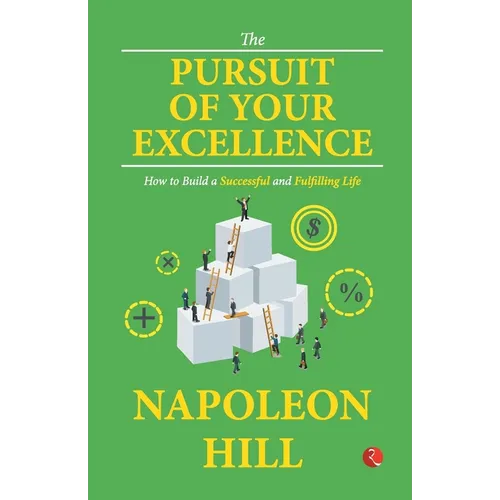 The Pursuit of Your Excellence: How to Build a Successful and Fulfilling Life