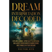 Dream Interpretation Decoded: Explore Science, Spirituality & Cultural Influences When Understanding Signs and Symbols in Your Dreams