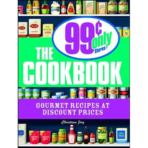 The 99 Cent Only Stores Cookbook: Gourmet Recipes at Discount Prices