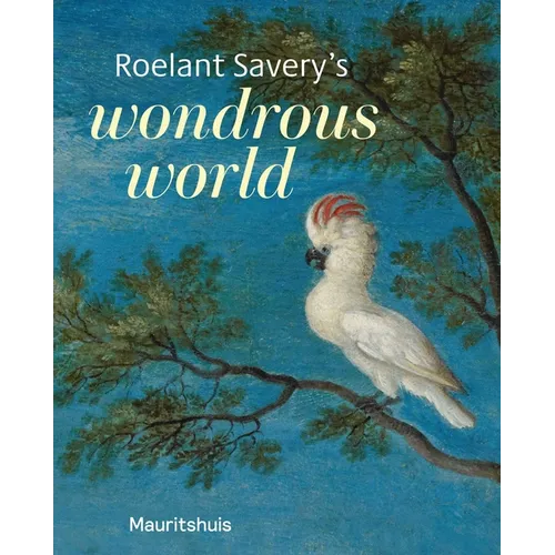 Roelant Savery's Wondrous World