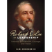 Robert E. Lee on Leadership: Lessons in Character, Courage, and Vision