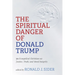 The Spiritual Danger of Donald Trump: 30 Evangelical Christians on Justice, Truth, and Moral Integrity