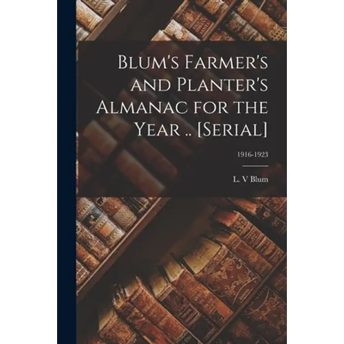 Blum's Farmer's and Planter's Almanac for the Year .. [serial]; 1916-1923