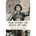 The Story of Joan of Arc: Illustrated